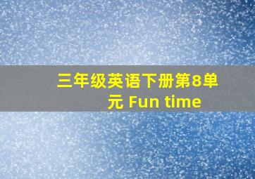 三年级英语下册第8单元 Fun time